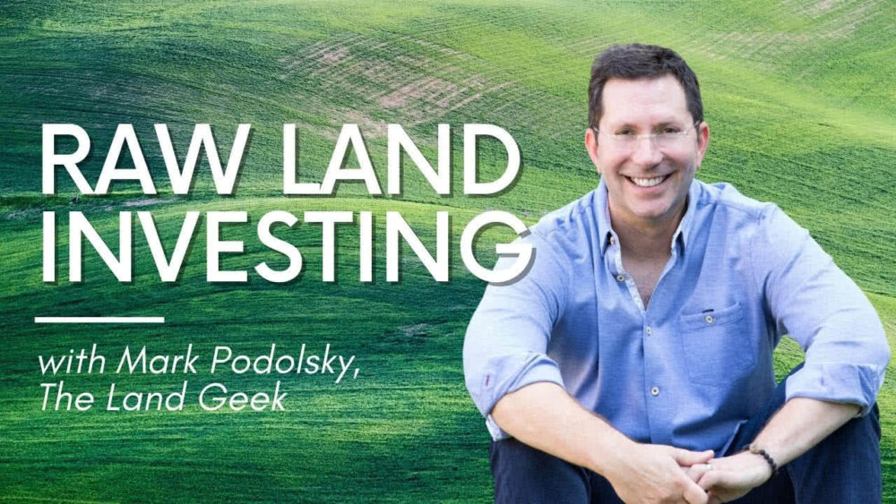 Land Geek Investing In Raw Land With Mark Podolsky