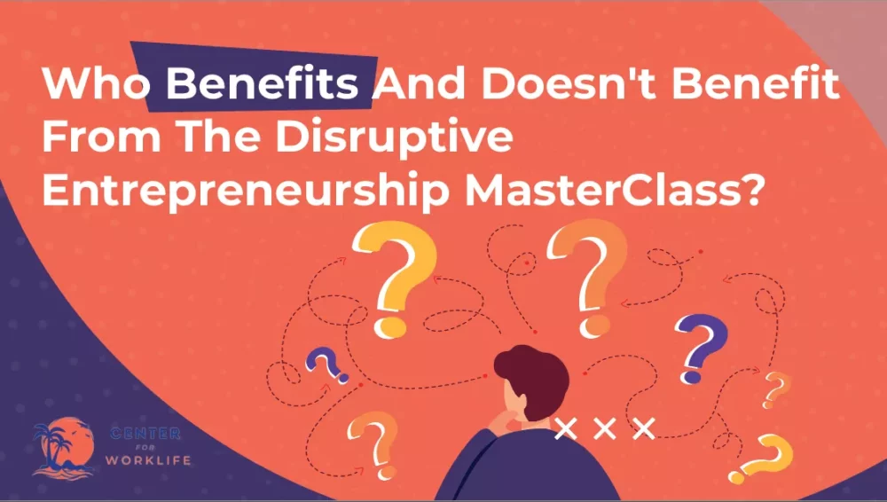 Who Benefits And Doesn't Benefit From The Disruptive Entrepreneurship MasterClass 