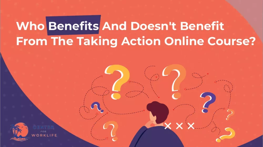 Who Benefits And Doesn't Benefit From The Taking Action Online Course